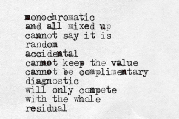 monochromatic and all mixed up cannot say it is random accidental cannot keep the value cannot be complimentary diagnostic will only con m mpete with the whole residual