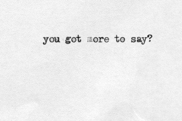you got more to say? 