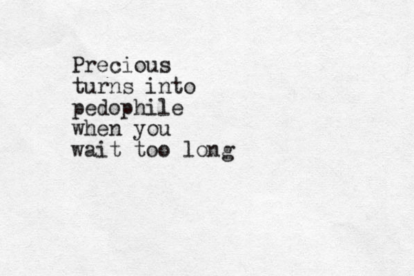 Precious turns into pedophile when you wait too long