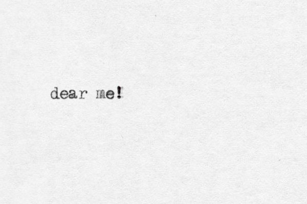 dear me!