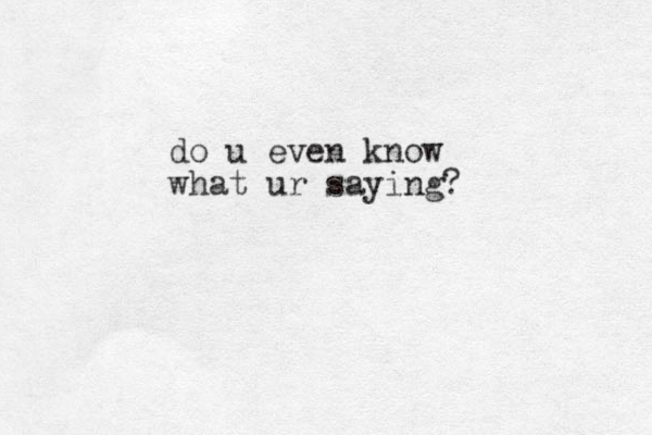 do u even know what ur saying?