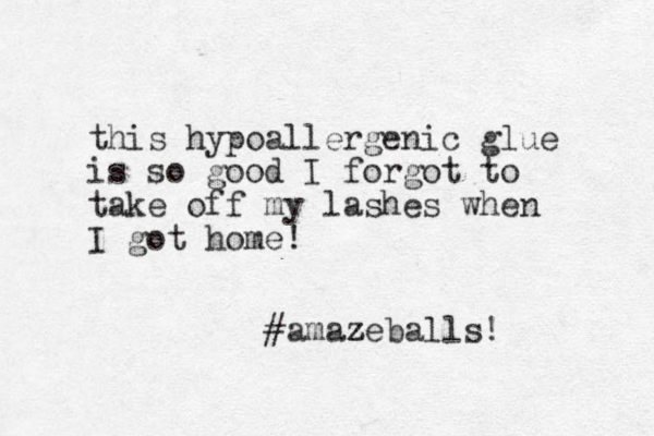 this hypoallergenic glue is so good I forgot to take off my lashes when I got home! #amazeballs z z !