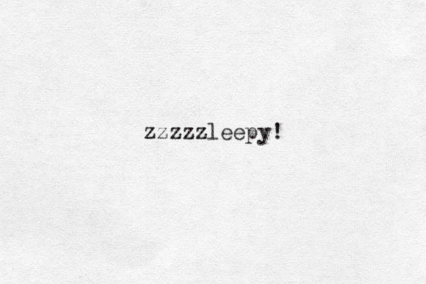 zzzzzleepy!