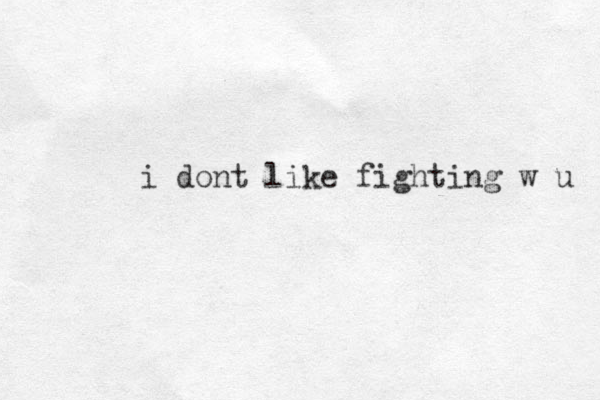 i dont like fighting w u 