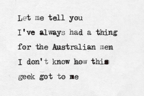 Let me tell you I've always had a thing for the Australian men I don't know how this geek got to me