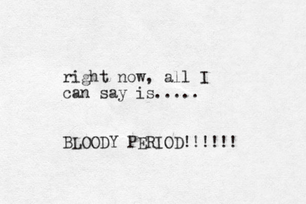 right now, all I can say is..... BLOODY PERIOD!!!!!! 