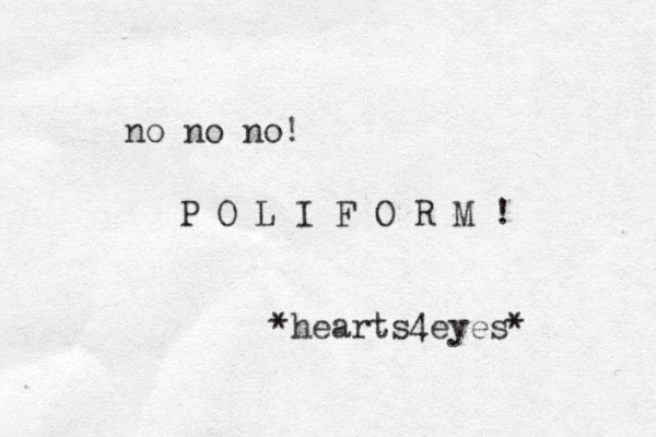 no no no! P O L I F O R M ! *hearts4eyes*