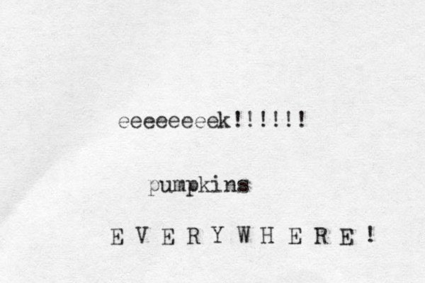 eeeeeeeek!!!!!! pumpkins E V E R Y W H E R E ! 