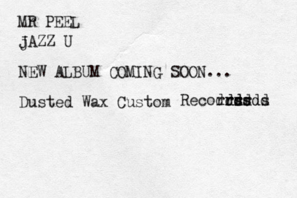 Mr R PEEL j JAZZ U NEW ALBUM COMING SOON... Dusted Wax Custom Recodds rds rds rddd rds rds 