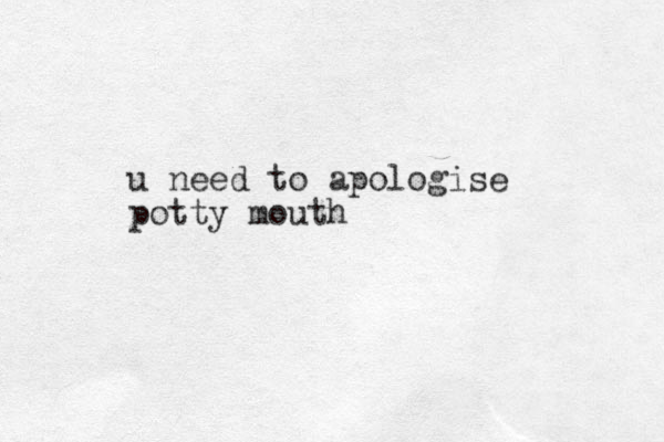 u need to apologise potty mouth