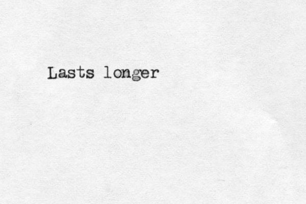 Lasts longer 