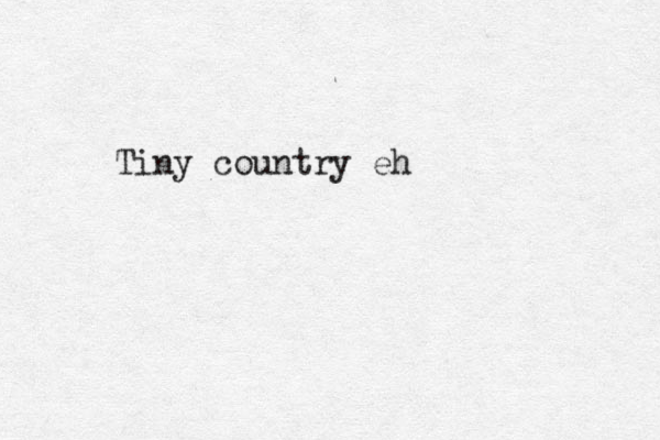 Tiny country eh
