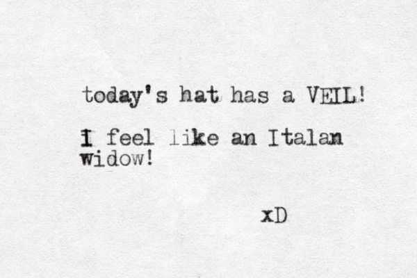 today's hat has a VEIL! i I feel like an Italan widow! xD