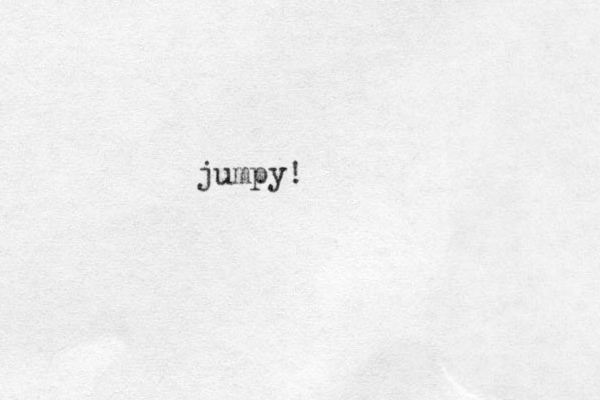 jumpy!