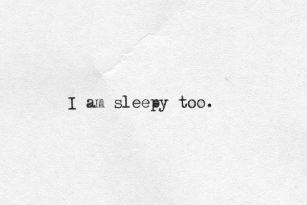 I am sleepy too.