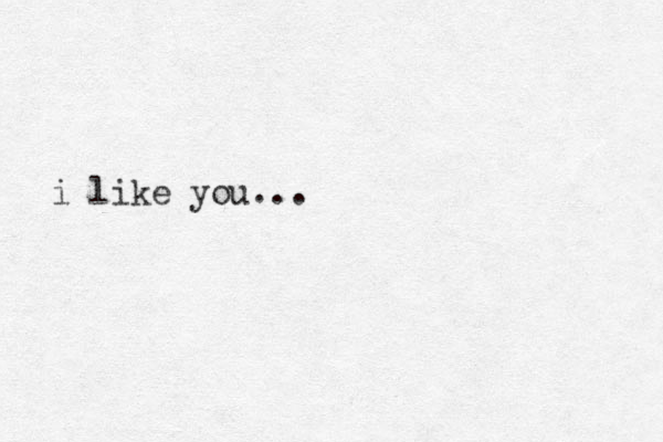 i like you...
