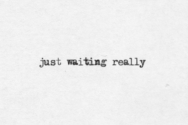 just waiting really