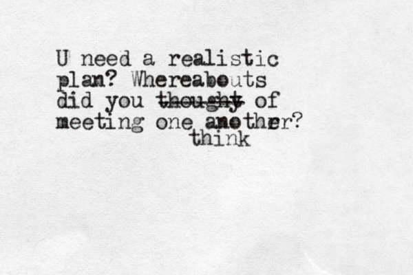 U need a realistic plan? Whereabouts did you thoughy t of meeting one anothr er? think ------- 