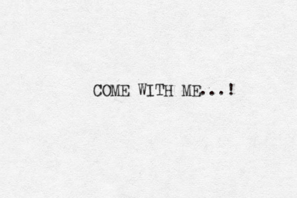 COME WITH ME...! 