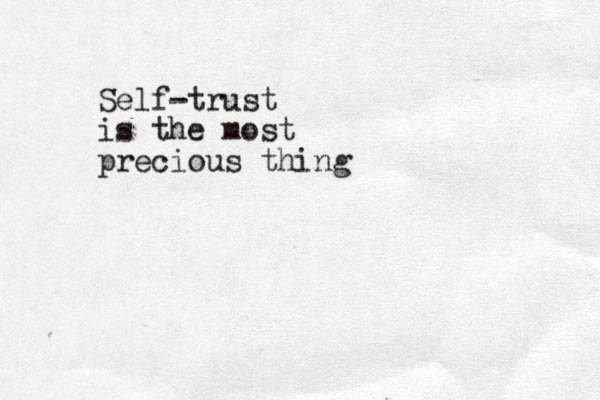 Self-trust is the most precious thing