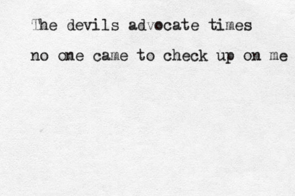 The devils advocate times no one came to check up on me 