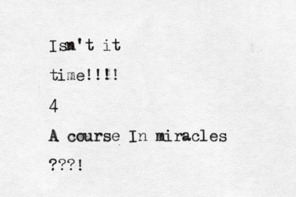 Isn't it time!!!! 4 A course In miracles ???!