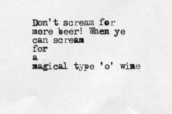 Don't scream for more beer! When ye can scream for a magical type 'o' wine