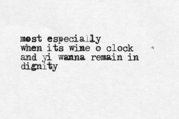 most especially when its wine o clock and yi wanna remain in dignity
