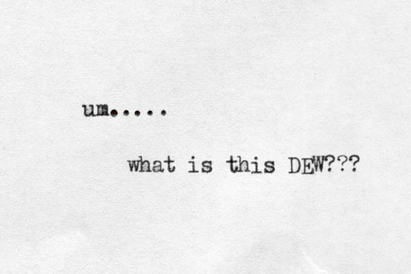 um..... what is this DEW??? 