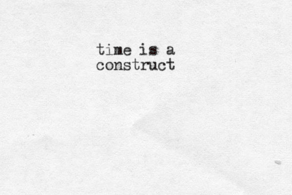 time is a construct 