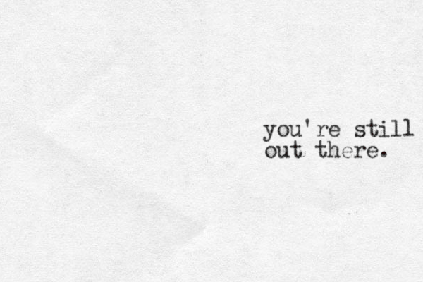you're still out there . 