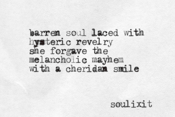 barren soul laced with hysteric revelry she forgave the melancholic mayhem with a cheridan smile soulixit 