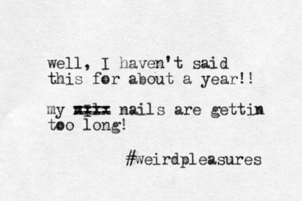 well, I haven't said this for about a year!! my nIl xxxx nails are gettin too long! ==== #weirdpleasures 