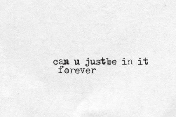 can u justbe in it forever