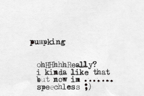 pumpking ohHHhhhReal ly? i kinda like that but now im ....... speechless ;)