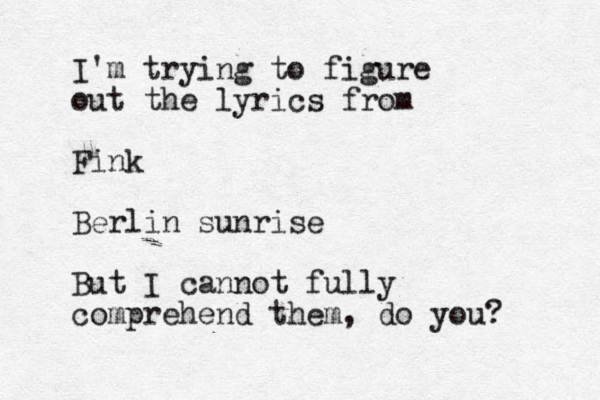 I'm trying to figure out the lyrics from Fink Berlin sunrise But I cannot fully comprehend them, do you?