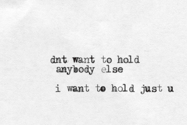 dnt want to hold anybody else i want to hold just u 