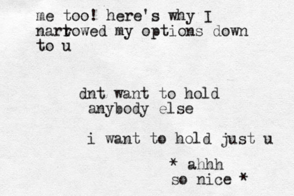 dnt want to hold anybody else i want to hold just u me too! here's why I nart rowed my options down to u * ahhh so nice * 