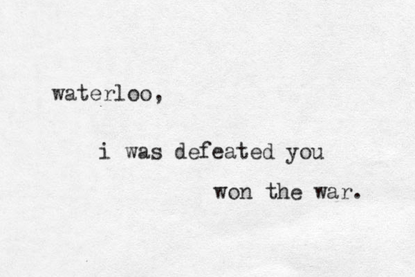 waterloo, i was defeated you won the war. 