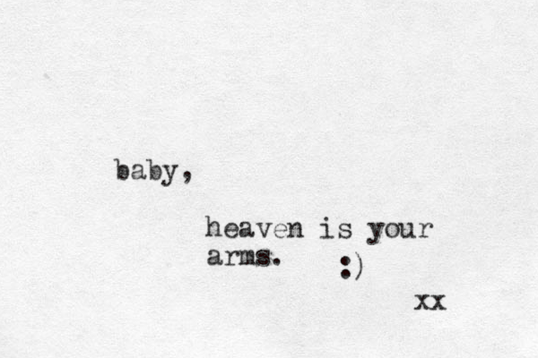 baby, heaven is your arms. :) xx 