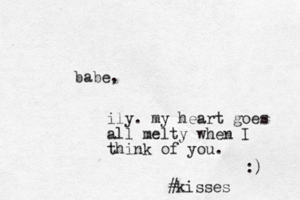 babe, ily. my heart goes all melty when I think of you. :) #kisses 