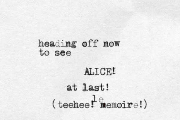 heading off now to see ALICE! at last! (teehee! memoire!) le 