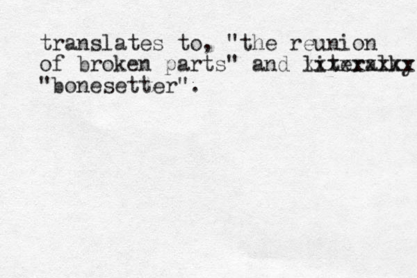 translates to, "the reunion of broken parts" and literalky xxxxxxxxx "bonesetter". 