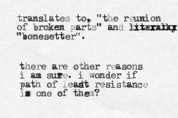 translates to, "the reunion of broken parts" and literalky xxxxxxxxx "bonesetter". there are other reasons i am sure. i wonder if path of leadt s resistance is one of thrm? e 
