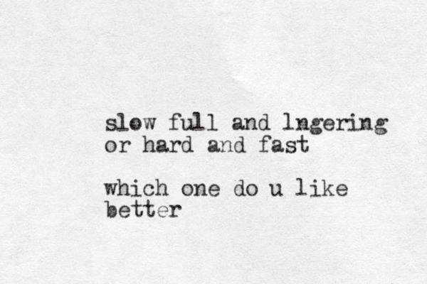 slow full and lngering or hard and fast which one do u like better