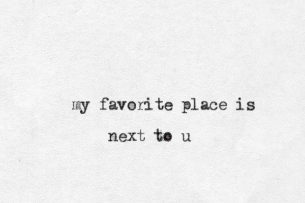 my favorite place is next to u