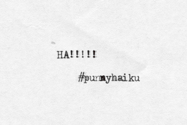 HA!!!! ! #punnyhaiku