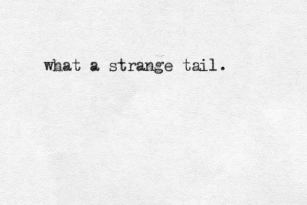 what a strange tail. 