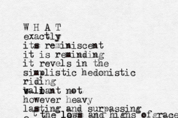 W H A T exactly its reminiscent it is reminding it revels in the simplistic hedonistic riding baliant v v l l o i not however heavy lasting and surpassing e t the las lo ows and highs of grace 
