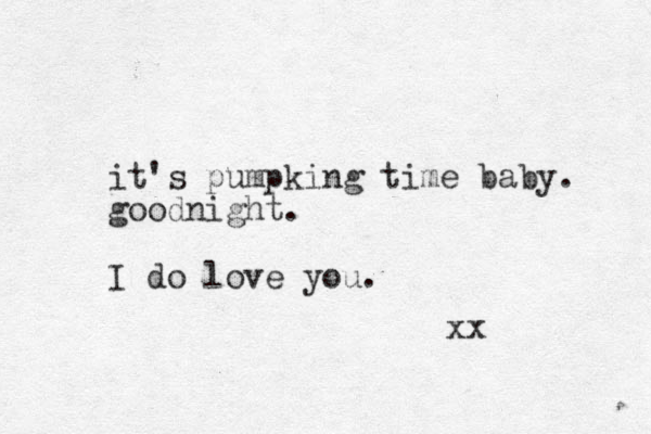 it's pumpking time baby. goodnight. I do love you. xx 